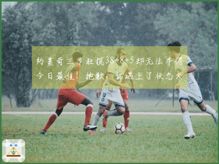 约基奇三节狂揽38+8+5却无法夺得今日最佳！抱歉，你遇上了状态火热的卢卡