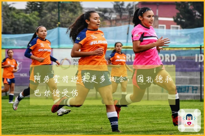 阿劳霍将迎来更多机会，因孔德和巴尔德受伤