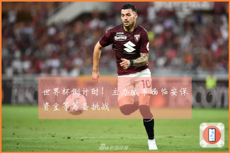 世界杯倒计时！主办城市面临安保资金等筹备挑战