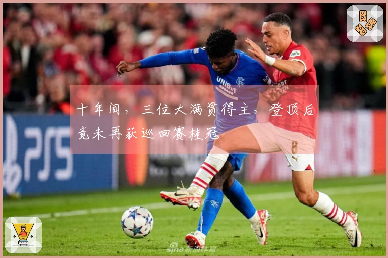 十年间，三位大满贯得主，登顶后竟未再获巡回赛桂冠