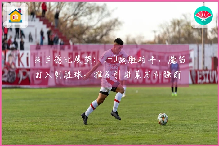 米兰德比展望：1-0战胜对手，魔笛打入制胜球，推荐引进莱万补强前锋线